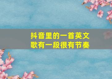 抖音里的一首英文歌有一段很有节奏