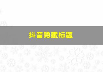 抖音隐藏标题