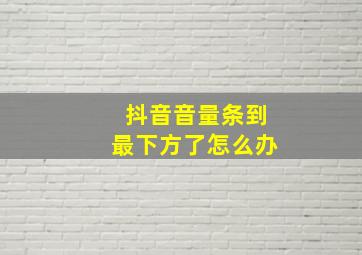 抖音音量条到最下方了怎么办