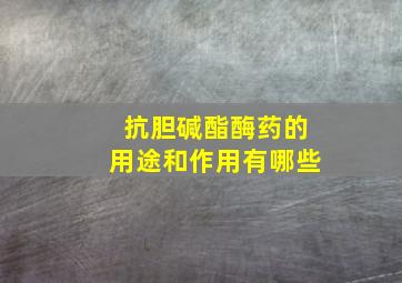 抗胆碱酯酶药的用途和作用有哪些