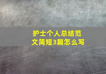 护士个人总结范文简短3篇怎么写