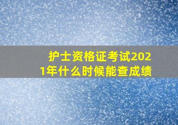 护士资格证考试2021年什么时候能查成绩