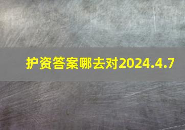 护资答案哪去对2024.4.7