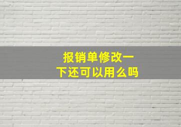 报销单修改一下还可以用么吗