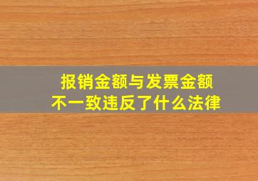 报销金额与发票金额不一致违反了什么法律