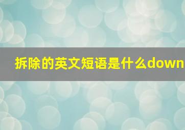 拆除的英文短语是什么down