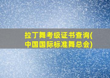 拉丁舞考级证书查询(中国国际标准舞总会)