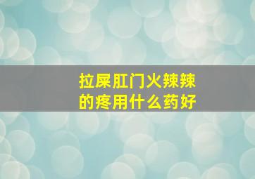 拉屎肛门火辣辣的疼用什么药好