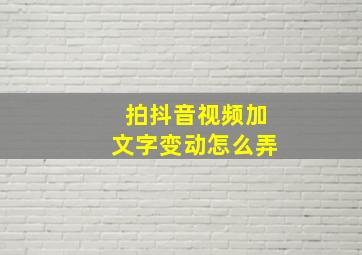 拍抖音视频加文字变动怎么弄