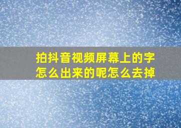 拍抖音视频屏幕上的字怎么出来的呢怎么去掉