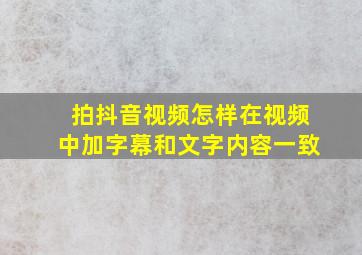 拍抖音视频怎样在视频中加字幕和文字内容一致