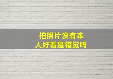 拍照片没有本人好看是错觉吗