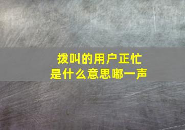 拨叫的用户正忙是什么意思嘟一声