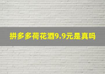 拼多多荷花酒9.9元是真吗