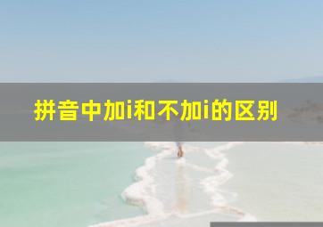 拼音中加i和不加i的区别