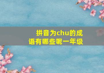 拼音为chu的成语有哪些呢一年级