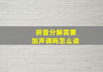 拼音分解需要加声调吗怎么读