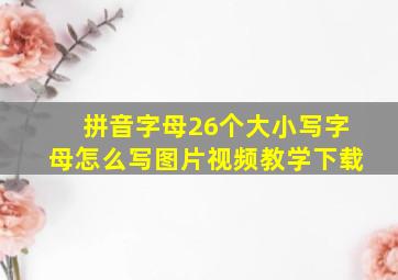 拼音字母26个大小写字母怎么写图片视频教学下载