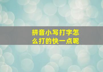 拼音小写打字怎么打的快一点呢