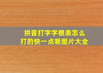 拼音打字字根表怎么打的快一点呢图片大全