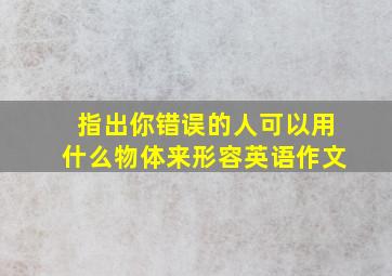 指出你错误的人可以用什么物体来形容英语作文