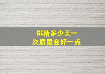 排精多少天一次质量会好一点