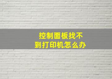 控制面板找不到打印机怎么办