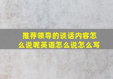 推荐领导的谈话内容怎么说呢英语怎么说怎么写