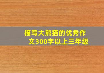 描写大熊猫的优秀作文300字以上三年级