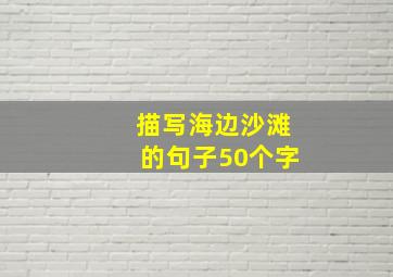 描写海边沙滩的句子50个字