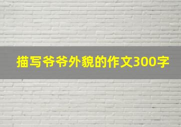 描写爷爷外貌的作文300字