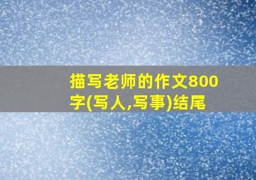 描写老师的作文800字(写人,写事)结尾