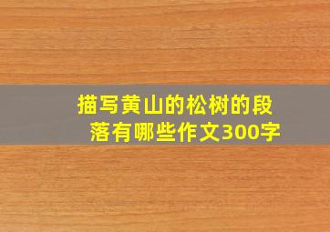 描写黄山的松树的段落有哪些作文300字