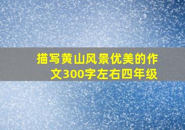 描写黄山风景优美的作文300字左右四年级