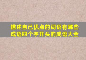 描述自己优点的词语有哪些成语四个字开头的成语大全