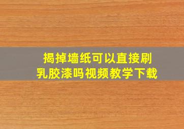 揭掉墙纸可以直接刷乳胶漆吗视频教学下载