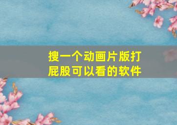 搜一个动画片版打屁股可以看的软件