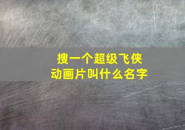 搜一个超级飞侠动画片叫什么名字