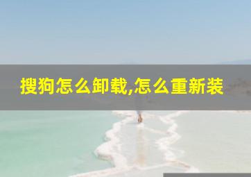 搜狗怎么卸载,怎么重新装