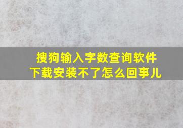 搜狗输入字数查询软件下载安装不了怎么回事儿