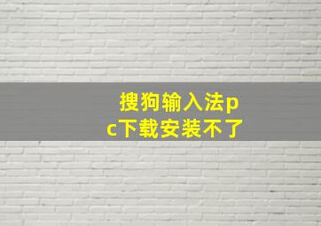 搜狗输入法pc下载安装不了