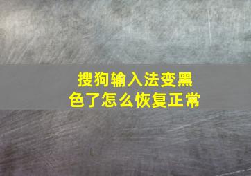 搜狗输入法变黑色了怎么恢复正常