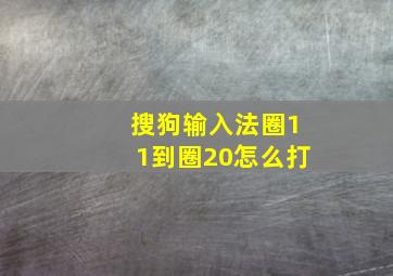 搜狗输入法圈11到圈20怎么打