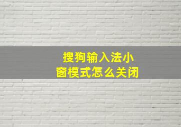 搜狗输入法小窗模式怎么关闭