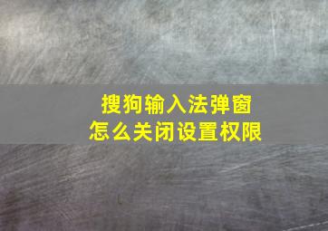 搜狗输入法弹窗怎么关闭设置权限