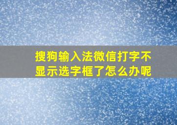 搜狗输入法微信打字不显示选字框了怎么办呢