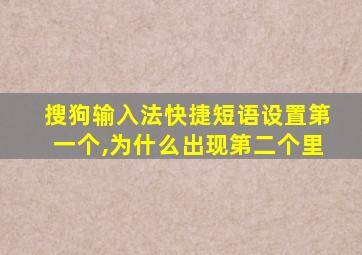 搜狗输入法快捷短语设置第一个,为什么出现第二个里