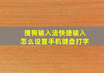 搜狗输入法快捷输入怎么设置手机键盘打字