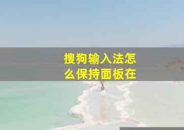 搜狗输入法怎么保持面板在