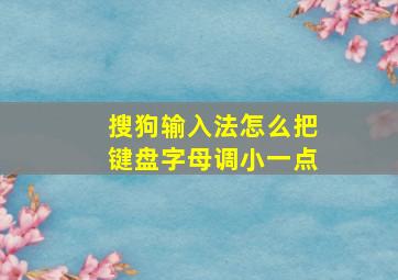 搜狗输入法怎么把键盘字母调小一点